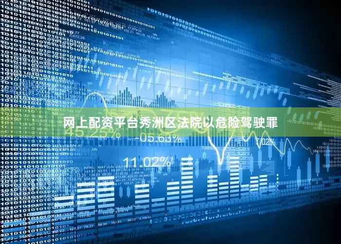 网上配资平台秀洲区法院以危险驾驶罪