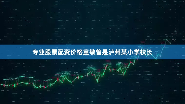 专业股票配资价格童敏曾是泸州某小学校长