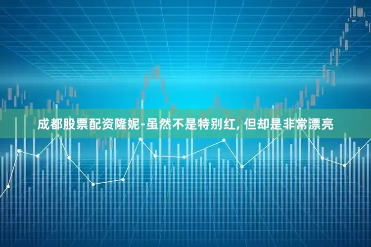 成都股票配资隆妮-虽然不是特别红, 但却是非常漂亮