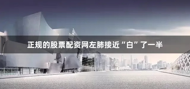 正规的股票配资网左肺接近“白”了一半