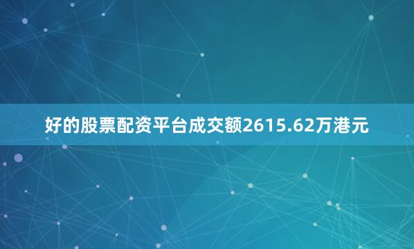 好的股票配资平台成交额2615.62万港元